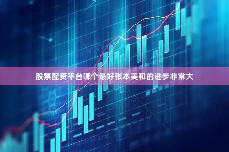 股票配资平台哪个最好张本美和的进步非常大