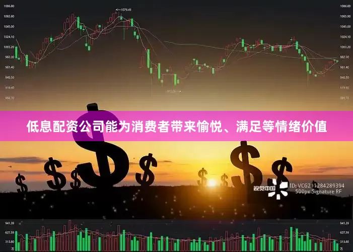 低息配资公司能为消费者带来愉悦、满足等情绪价值
