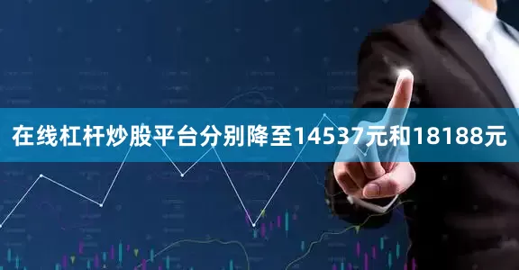 在线杠杆炒股平台分别降至14537元和18188元