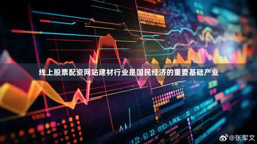 线上股票配资网站建材行业是国民经济的重要基础产业
